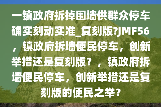 一镇政府拆掉围墙供群众停车确实刻动实准_复刻版?JMF56，镇政府拆墙便民停车，创新举措还是复刻版？，镇政府拆墙便民停车，创新举措还是复刻版的便民之举？