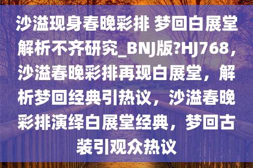 沙溢现身春晚彩排 梦回白展堂解析不齐研究_BNJ版?HJ768，沙溢春晚彩排再现白展堂，解析梦回经典引热议，沙溢春晚彩排演绎白展堂经典，梦回古装引观众热议今晚必出三肖2025_2025新澳门精准免费提供·精确判断