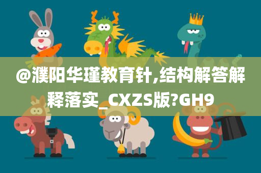 @濮阳华瑾教育针,结构解答解释落实_CXZS版?GH9