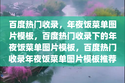 百度热门收录，年夜饭菜单图片模板，百度热门收录下的年夜饭菜单图片模板，百度热门收录年夜饭菜单图片模板推荐