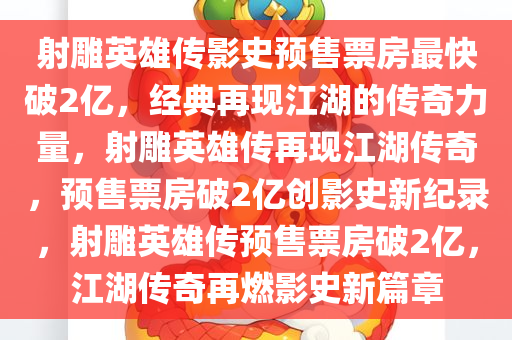 射雕英雄传影史预售票房最快破2亿，经典再现江湖的传奇力量，射雕英雄传再现江湖传奇，预售票房破2亿创影史新纪录，射雕英雄传预售票房破2亿，江湖传奇再燃影史新篇章