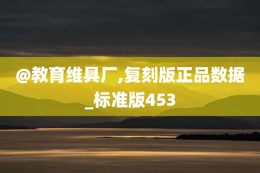 @教育维具厂,复刻版正品数据_标准版453
