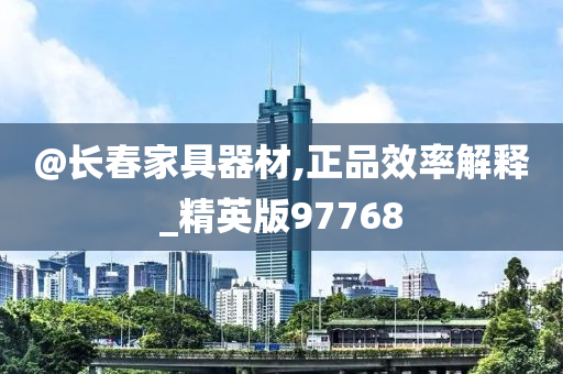 @长春家具器材,正品效率解释_精英版97768