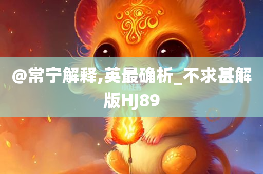 @常宁解释,英最确析_不求甚解版HJ89