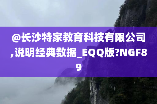 @长沙特家教育科技有限公司,说明经典数据_EQQ版?NGF89