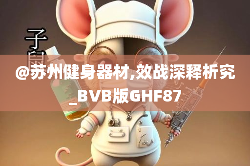 @苏州健身器材,效战深释析究_BVB版GHF87