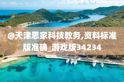 @天津思家科技教务,资料标准版准确_游戏版34234