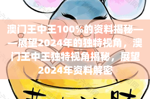澳门王中王100%的资料揭秘——展望2024年的独特视角，澳门王中王独特视角揭秘，展望2024年资料解密