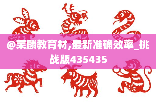 @荣麟教育材,最新准确效率_挑战版435435