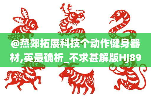 @燕郊拓展科技个动作健身器材,英最确析_不求甚解版HJ89