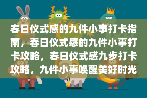 春日仪式感的九件小事打卡指南，春日仪式感的九件小事打卡攻略，春日仪式感九步打卡攻略，九件小事唤醒美好时光