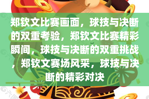 郑钦文比赛画面，球技与决断的双重考验，郑钦文比赛精彩瞬间，球技与决断的双重挑战，郑钦文赛场风采，球技与决断的精彩对决