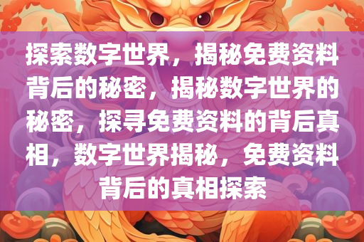 探索数字世界，揭秘免费资料背后的秘密，揭秘数字世界的秘密，探寻免费资料的背后真相，数字世界揭秘，免费资料背后的真相探索