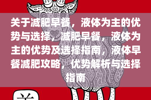 关于减肥早餐，今晚必出三肖2025_2025新澳门精准免费提供·精确判断液体为主的优势与选择，减肥早餐，液体为主的优势及选择指南，液体早餐减肥攻略，优势解析与选择指南