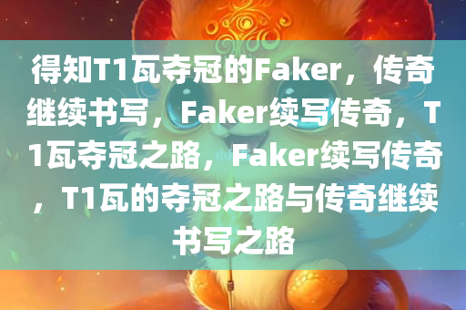 得知T1瓦夺冠的Faker，传奇继续书写，Faker续写传奇，T1瓦夺冠之路，Faker续写传奇，T1瓦的夺冠之路与传奇继续书写之路