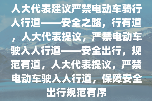 人大代表建议严禁电动车骑行人行道——安全之路，行有道，人大代表提议，严禁电动车驶入人行道——安全出行，规范有道，人大代表提议，严禁电动车驶入人行道，保障安全出行规范有序