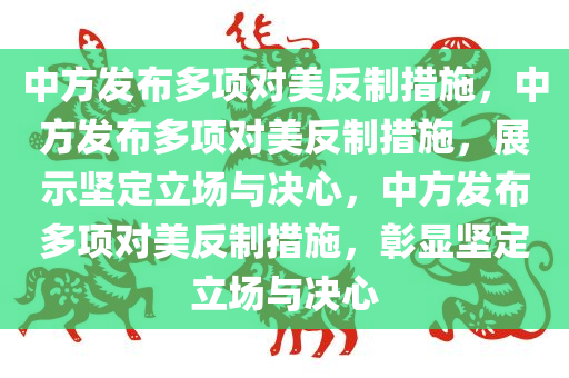 中方发布多项对美反制措施，中方发布多项对美反制措施，展示坚定立场与决心，中方发布多项对美反制措施，彰显坚定立场与决心