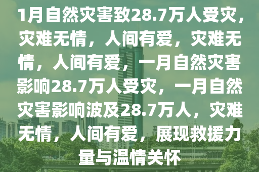 1月自然灾害致28.7万人受灾，灾难无情，人间有爱，灾难无情，人间有爱，一月自然灾害影响28.7万人受灾，一月自然灾害影响波及28.7万人，灾难无情，人间有爱，展现救援力量与温情关怀
