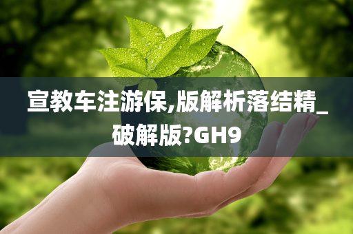 宣教车注游保,版解析落结精_破解版?GH9
