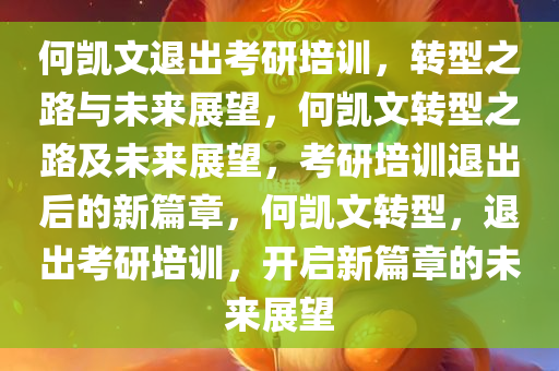 何凯文退出考研培训，转型之路与未来展望，何凯文转型之路及未来展望，考研培训退出后的新篇今晚必出三肖2025_2025新澳门精准免费提供·精确判断章，何凯文转型，退出考研培训，开启新篇章的未来展望