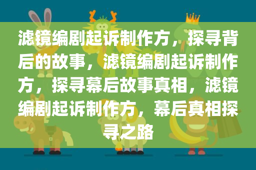 滤镜编剧起诉制作方，探寻背后的故事，滤镜编剧起诉制作方，探寻幕后故事真相，滤镜编剧起诉制作方，幕后真相探寻之路