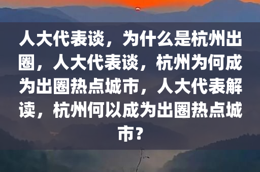 人大代表谈，为什么是杭州出圈，人大代表谈，杭州为何成为出圈热点城市，人大代表解读，杭州何以成为出圈热点城市？