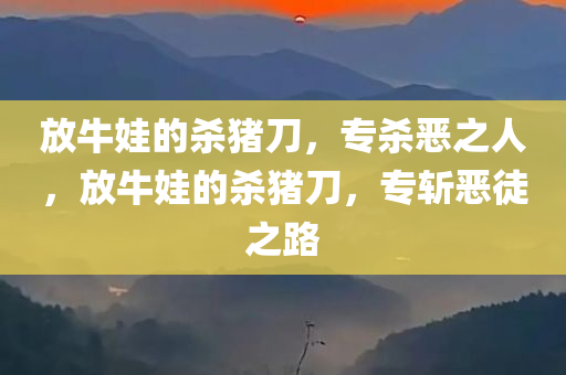 放牛娃的杀猪刀，专杀恶之人，放牛娃的杀猪刀，专斩恶徒之路