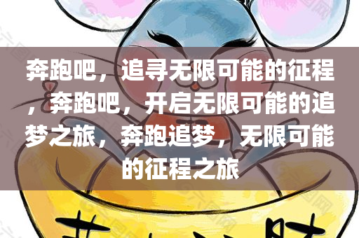 奔跑吧，追寻无限可能的征程，奔跑吧，开启无限可能的追梦之旅，奔跑追梦，无限可能的征程之旅