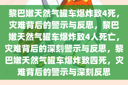 黎巴嫩天然气罐车爆炸致4死，灾难背后的警示与反思，黎巴嫩天然气罐车爆炸致4人死亡，灾难背后的深刻警示与反思，黎巴嫩天然气罐车爆炸致四死，灾难背后的警示与深刻反思