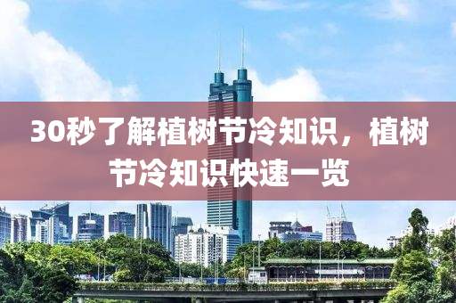 30秒了今晚必出三肖2025_2025新澳门精准免费提供·精确判断解植树节冷知识，植树节冷知识快速一览