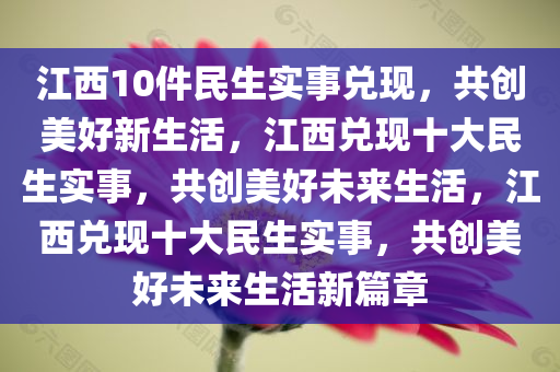 江西10件民生实事兑现，共创美好新生活，江西兑现十大民生实事，共创美好未来生活，江西兑现十大民生实事，共创美好未来生活新篇章今晚必出三肖2025_2025新澳门精准免费提供·精确判断