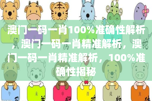 澳门一码一肖100%准确性解析，澳门一码一肖精准解析，澳门一码一肖精准解析，100%准确性揭秘
