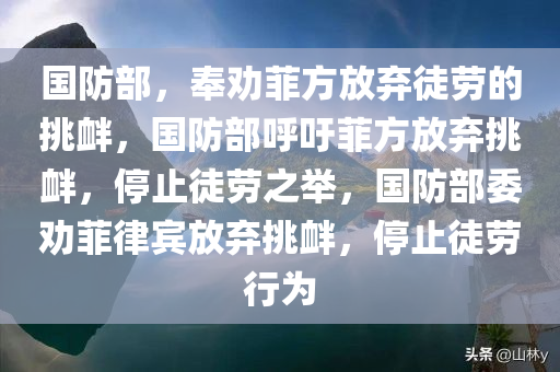 国防部，奉劝菲方放弃徒劳的挑衅，国防部呼吁菲方放弃挑衅，停止徒劳之举，国防部委劝菲律宾放弃挑衅，停止徒劳行为