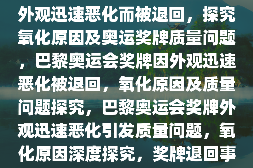 大约 100 枚巴黎奥运会奖牌因外观迅速恶化而被退回，探究氧化原因及奥运奖牌质量问题，巴黎奥运会奖牌因外观迅速恶化被退回，氧化原因及质量问题探究，巴黎奥运会奖牌外观迅速恶化引发质量问题，氧化原因深度探究，奖牌退回事件揭秘