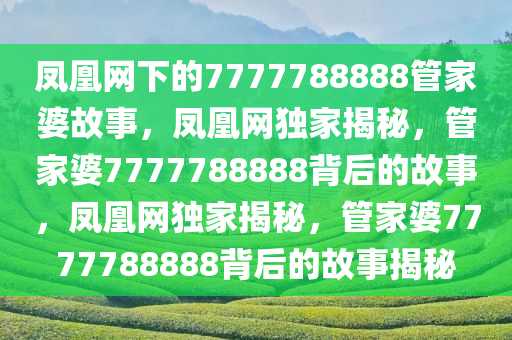 7777788888管家婆老家凤凰网
