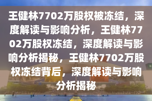王健林7702万股权被冻结