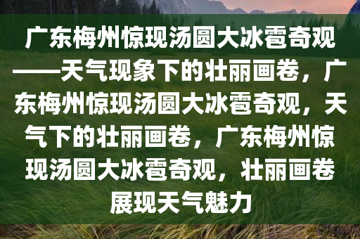 广东梅州下起“汤圆大”冰雹