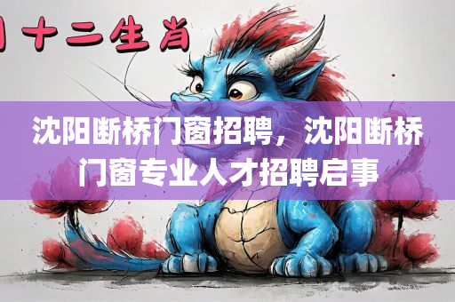 沈阳断桥门窗招聘，沈阳断桥门窗专业人才招聘启事