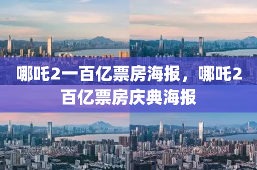 哪吒2一百亿票房海报，哪吒2百亿今晚必出三肖2025_2025新澳门精准免费提供·精确判断票房庆典海报