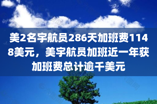 美2名宇航员286天加班费1148美元，美宇航员加班近一年获加班费总计逾千美元