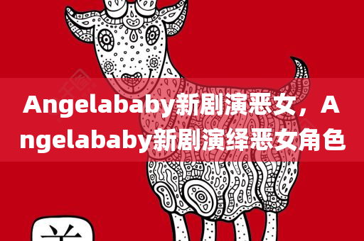 Angelababy新剧演恶女，Angelababy新剧演绎恶女角色，Angelababy新剧演绎恶女角色引热议