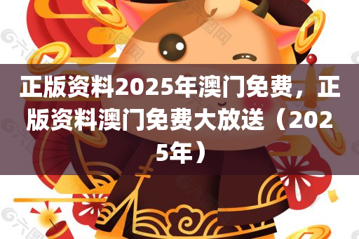 正版资料2025年澳门免费，正版资料澳门免费大放送（2025年）