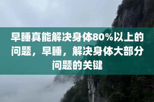 早睡真能解决身体80%以上的问题，早睡，解决身体大部分问题的关键，早睡，解决身体大部分问题的关键之道