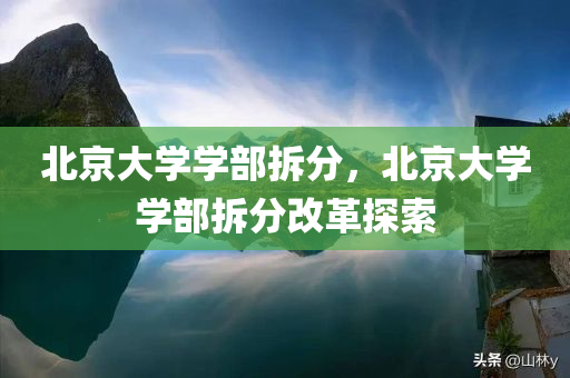 北京大学学部拆分，北京大学学部拆分改革探索