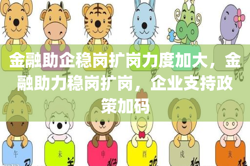 金融助企稳岗扩岗力度加大，金融助力稳岗扩岗，企业支持政策加码
