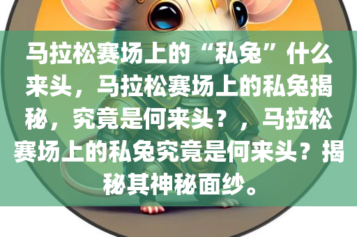 马拉松赛场上的“私兔”什么来头，马拉松赛场上的私兔揭秘，究竟是何来头？，马拉松赛场上的私兔究竟是何来头？揭秘其神秘面纱。
