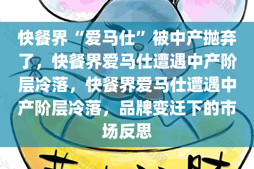 快餐界“爱马仕”被中产抛弃了，快餐界爱马仕遭遇中产阶层冷落，快餐界爱马仕遭遇中产阶层冷落，品牌变迁下的市场反思