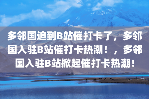 多邻国追到B站催打卡了，多邻国入驻B站催打卡热潮！，多邻国入驻B站掀起催打卡热潮！