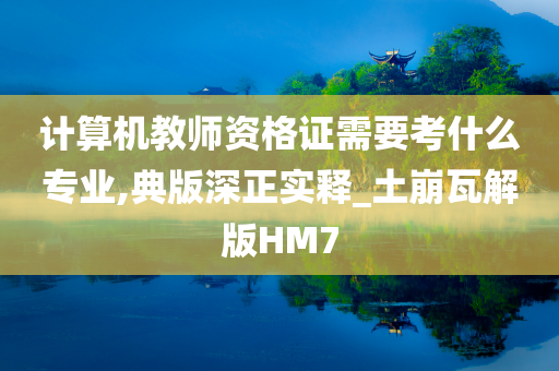 计算机教师资格证需要考什么专业,典版深正实释_土崩瓦解版HM7