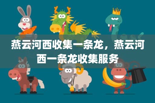 燕云河西收集一条龙，燕云河西一条龙收集服务